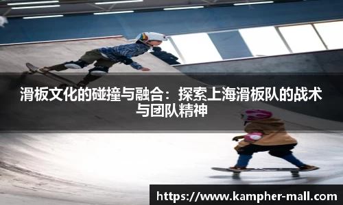 滑板文化的碰撞与融合：探索上海滑板队的战术与团队精神