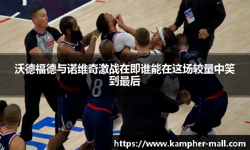沃德福德与诺维奇激战在即谁能在这场较量中笑到最后